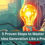 5 Proven Steps to Master Idea Generation Like a Pro