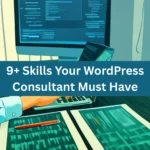 9+ Skills Your WordPress Consultant Must Have