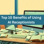 Top 10 Benefits of Using AI Receptionists for Service Businesses
